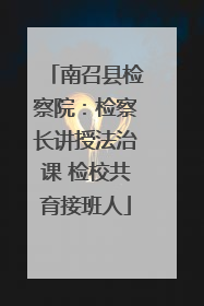 南召县检察院：检察长讲授法治课 检校共育接班人