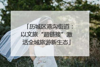 历城区港沟街道：以文旅“超链接”激活全域旅游新生态
