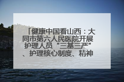 健康中国看山西：大同市第六人民医院开展护理人员“三基三严”、护理核心制度、精神科防暴技能培训