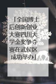 全国博士后创新创业大赛四川大学金奖争夺赛在武侯区成功举办