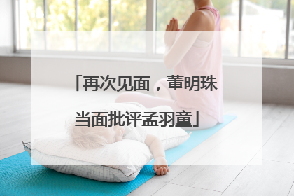 再次见面，董明珠当面批评孟羽童