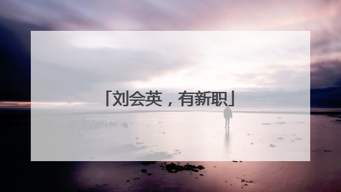 刘会英，有新职