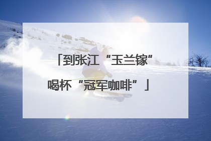 到张江“玉兰镓”喝杯“冠军咖啡”