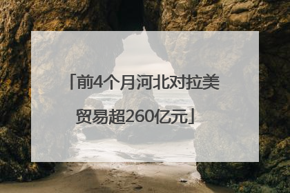 前4个月河北对拉美贸易超260亿元