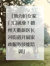 助力妇女家门口就业！德州天衢新区长河街道开展家政服务技能培训