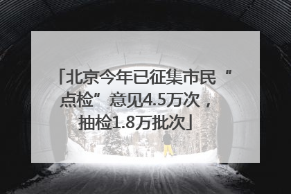 北京今年已征集市民“点检”意见4.5万次，抽检1.8万批次
