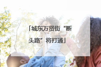 城东万贤街“断头路”将打通