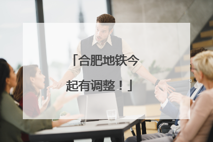 合肥地铁今起有调整！