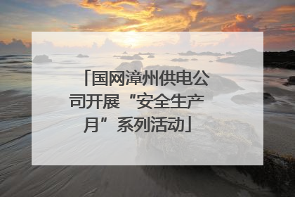 国网漳州供电公司开展“安全生产月”系列活动