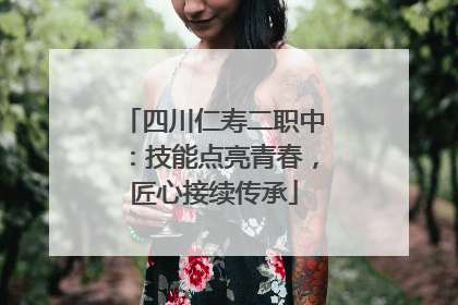 四川仁寿二职中：技能点亮青春，匠心接续传承