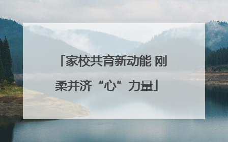 家校共育新动能 刚柔并济“心”力量