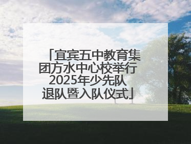 宜宾五中教育集团方水中心校举行2025年少先队退队暨入队仪式