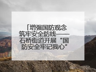 增强国防观念 筑牢安全防线——石桥街道开展“国防安全牢记我心”主题宣传活动