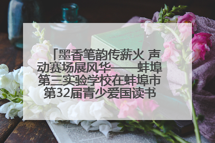 墨香笔韵传薪火 声动赛场展风华——蚌埠第三实验学校在蚌埠市第32届青少爱国读书赛中荣获佳绩