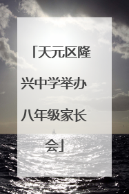 天元区隆兴中学举办八年级家长会
