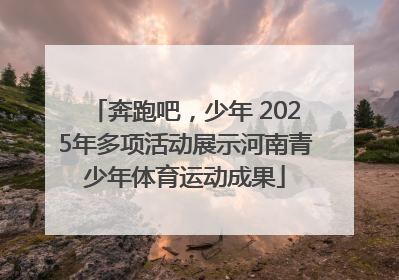 奔跑吧，少年 2025年多项活动展示河南青少年体育运动成果