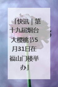 快讯｜第十九届烟台大樱桃节5月31日在福山门楼举办
