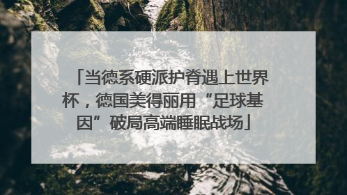 当德系硬派护脊遇上世界杯，德国美得丽用“足球基因”破局高端睡眠战场
