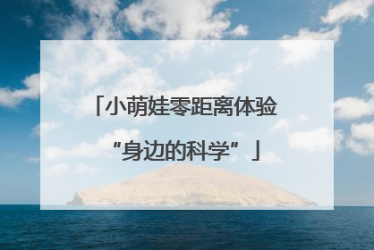小萌娃零距离体验“身边的科学”