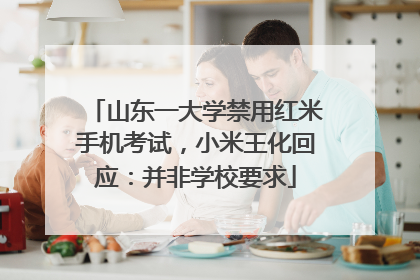 山东一大学禁用红米手机考试，小米王化回应：并非学校要求