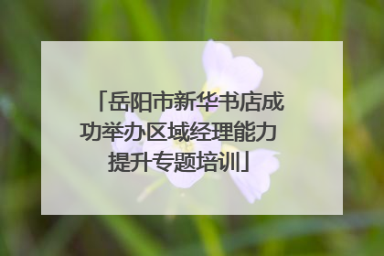 岳阳市新华书店成功举办区域经理能力提升专题培训