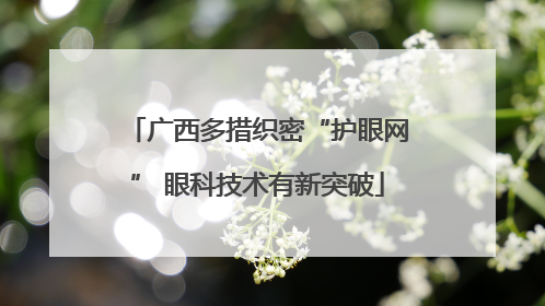 广西多措织密“护眼网” 眼科技术有新突破