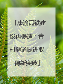 康渝高铁建设再提速：青村隧道掘进取得新突破