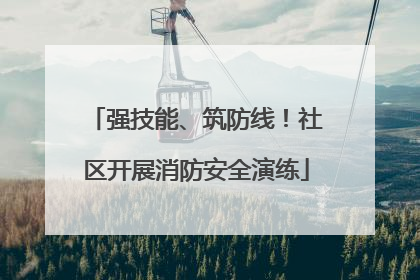 强技能、筑防线！社区开展消防安全演练