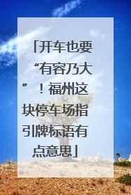 开车也要“有容乃大”！福州这块停车场指引牌标语有点意思