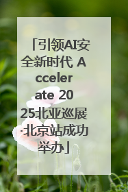 引领AI安全新时代 Accelerate 2025北亚巡展·北京站成功举办