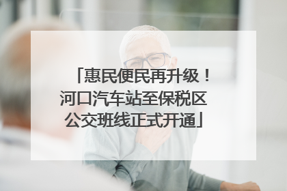 惠民便民再升级！河口汽车站至保税区公交班线正式开通