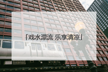 戏水漂流 乐享清凉