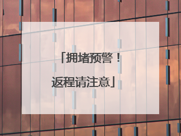 拥堵预警！返程请注意
