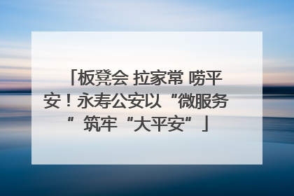 板凳会 拉家常 唠平安！永寿公安以“微服务”筑牢“大平安”