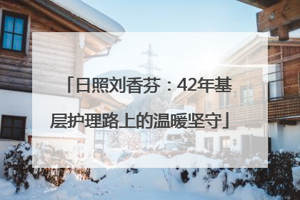 日照刘香芬：42年基层护理路上的温暖坚守