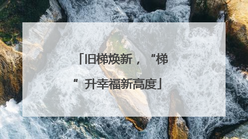 旧梯焕新，“梯”升幸福新高度