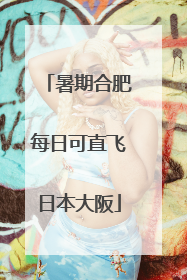 暑期合肥每日可直飞日本大阪