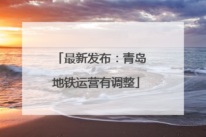 最新发布：青岛地铁运营有调整