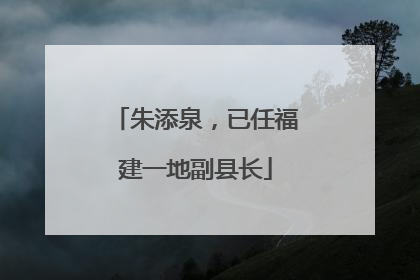 朱添泉，已任福建一地副县长
