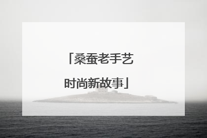 桑蚕老手艺 时尚新故事