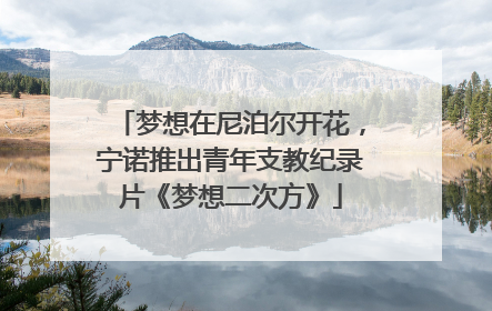 梦想在尼泊尔开花，宁诺推出青年支教纪录片《梦想二次方》