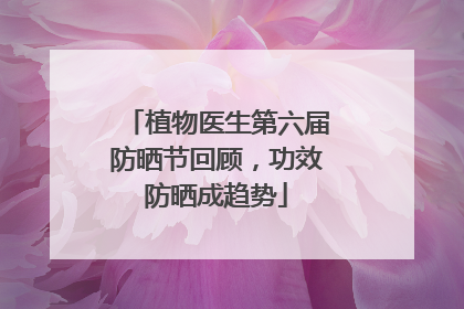 植物医生第六届防晒节回顾，功效防晒成趋势