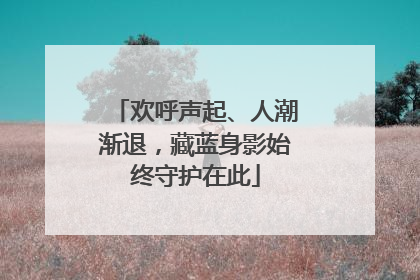 欢呼声起、人潮渐退，藏蓝身影始终守护在此