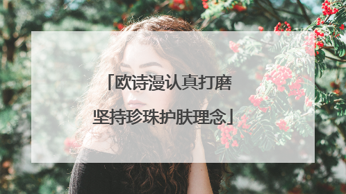 欧诗漫认真打磨 坚持珍珠护肤理念