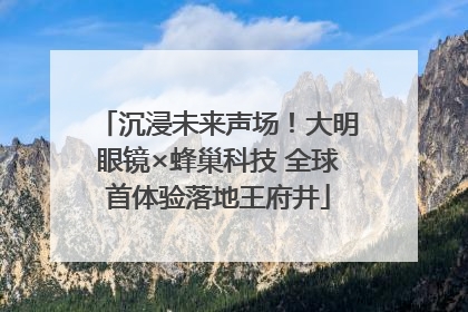沉浸未来声场！大明眼镜×蜂巢科技 全球首体验落地王府井