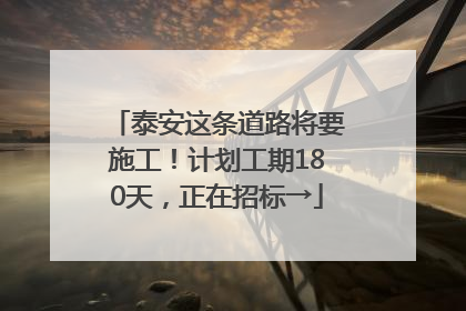 泰安这条道路将要施工!计划工期180天,正在招标→