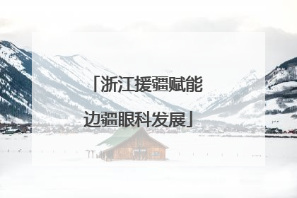 浙江援疆赋能边疆眼科发展