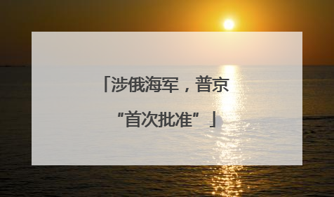 涉俄海军，普京“首次批准”