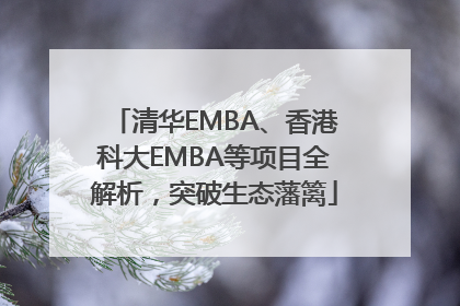 清华EMBA、香港科大EMBA等项目全解析，突破生态藩篱