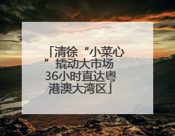 清徐“小菜心”撬动大市场 36小时直达粤港澳大湾区
